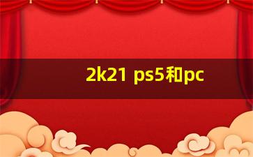 2k21 ps5和pc